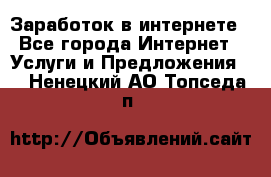 Заработок в интернете - Все города Интернет » Услуги и Предложения   . Ненецкий АО,Топседа п.